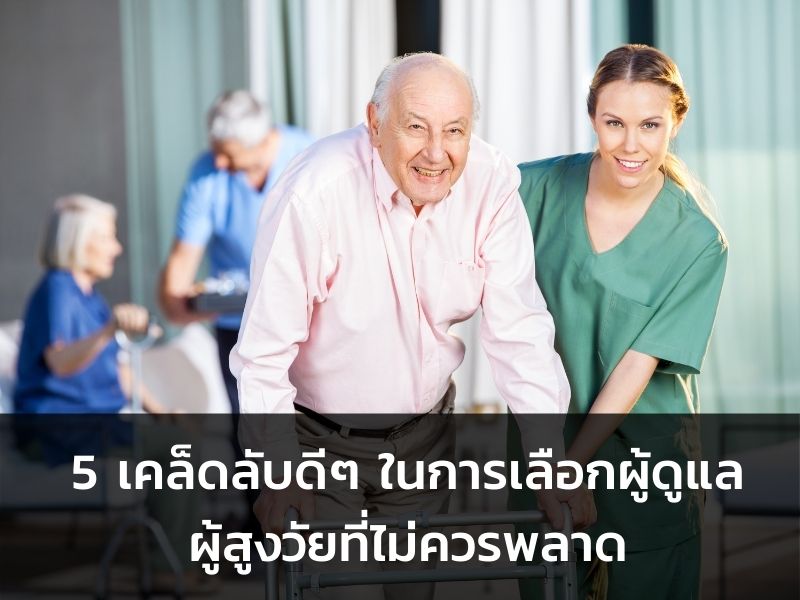 5 เคล็ดลับดีๆ ในการเลือกผู้ดูแลผู้สูงวัยที่ไม่ควรพลาด